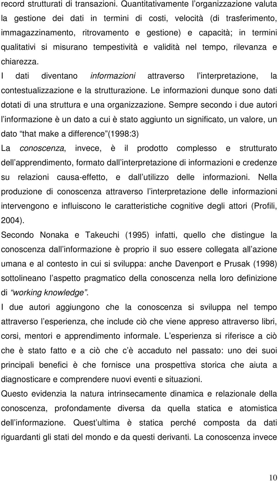 misurano tempestività e validità nel tempo, rilevanza e chiarezza. I dati diventano informazioni attraverso l interpretazione, la contestualizzazione e la strutturazione.