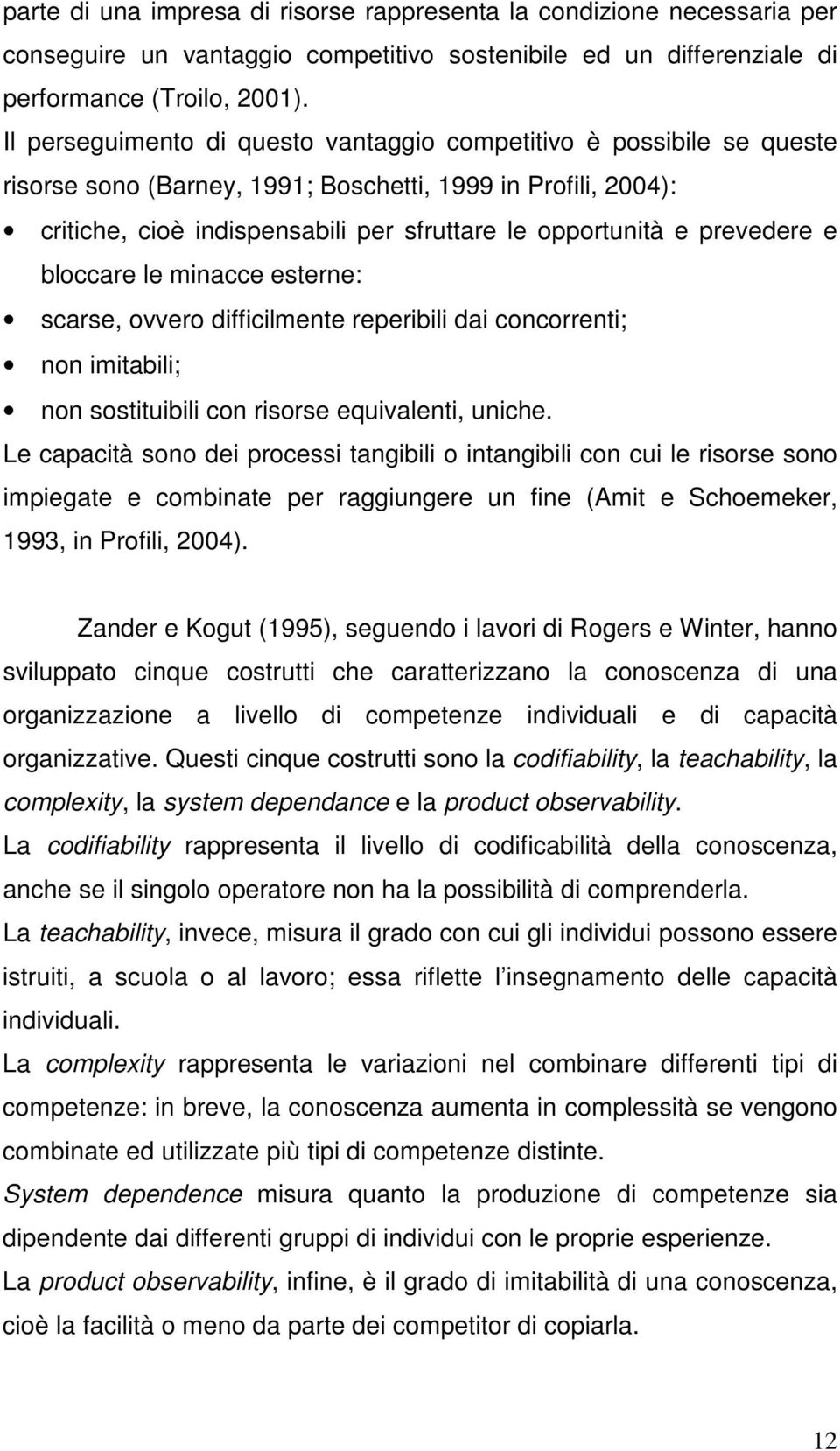 prevedere e bloccare le minacce esterne: scarse, ovvero difficilmente reperibili dai concorrenti; non imitabili; non sostituibili con risorse equivalenti, uniche.