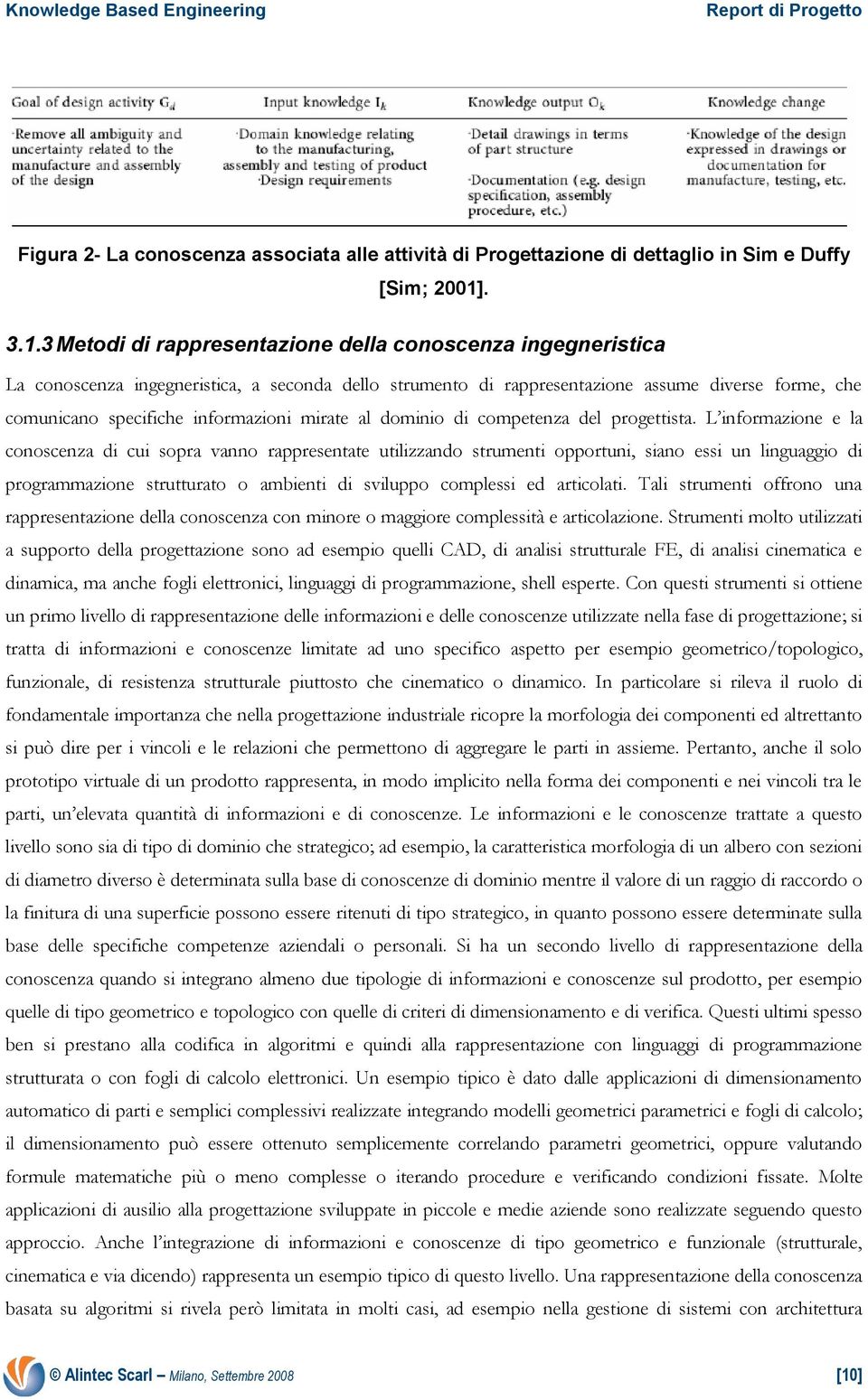 3 Metodi di rappresentazione della conoscenza ingegneristica La conoscenza ingegneristica, a seconda dello strumento di rappresentazione assume diverse forme, che comunicano specifiche informazioni