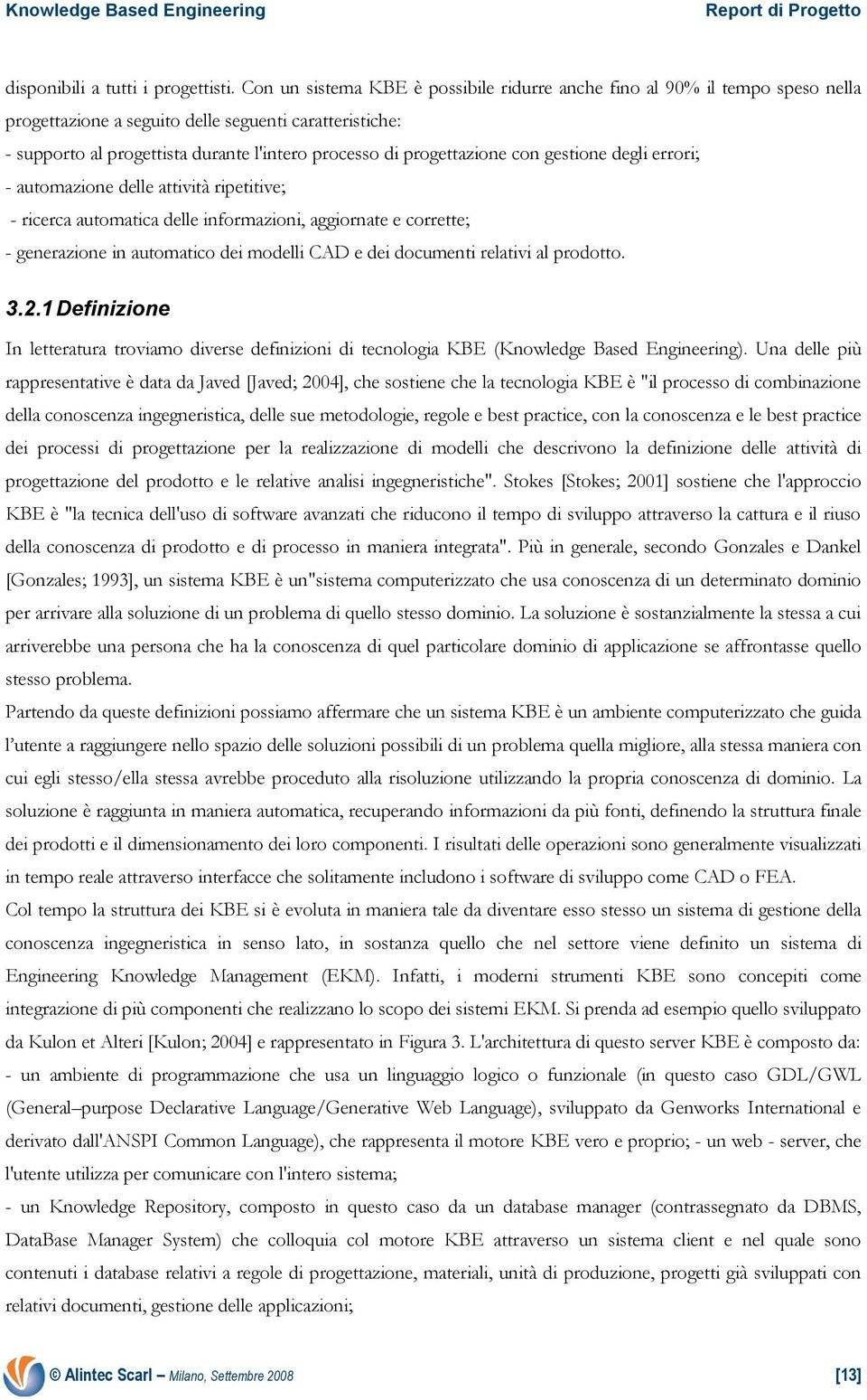 progettazione con gestione degli errori; - automazione delle attività ripetitive; - ricerca automatica delle informazioni, aggiornate e corrette; - generazione in automatico dei modelli CAD e dei