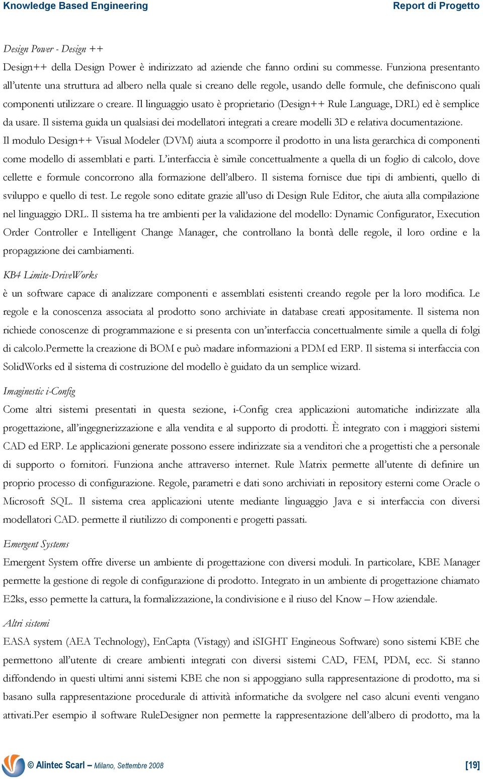 Il linguaggio usato è proprietario (Design++ Rule Language, DRL) ed è semplice da usare. Il sistema guida un qualsiasi dei modellatori integrati a creare modelli 3D e relativa documentazione.