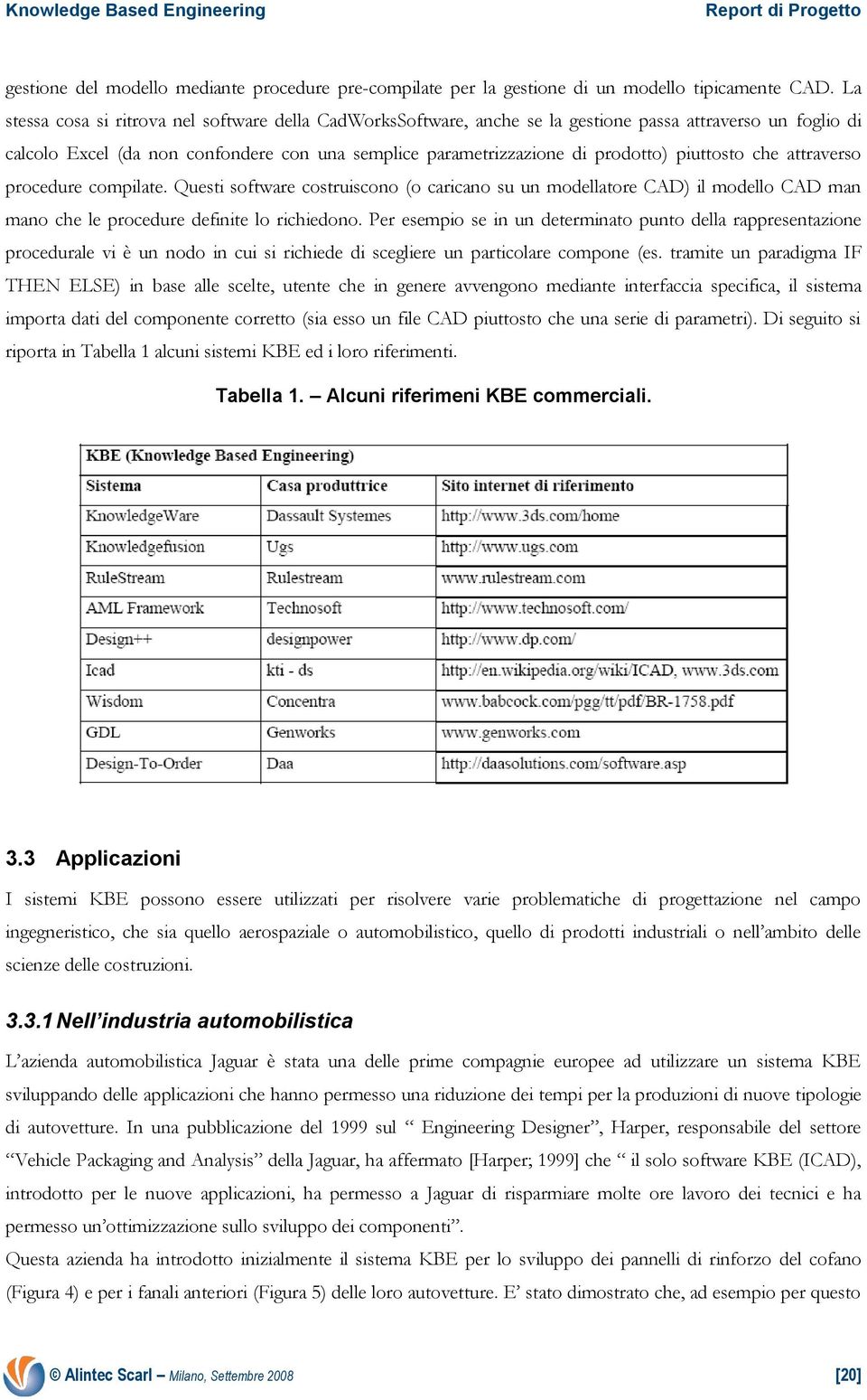 piuttosto che attraverso procedure compilate. Questi software costruiscono (o caricano su un modellatore CAD) il modello CAD man mano che le procedure definite lo richiedono.