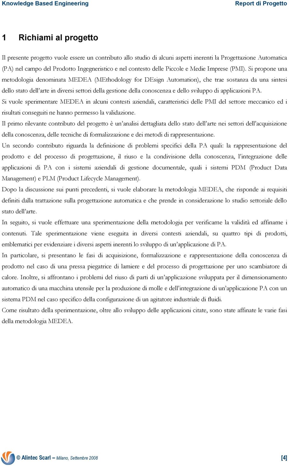 Si propone una metodologia denominata MEDEA (MEthodology for DEsign Automation), che trae sostanza da una sintesi dello stato dell arte in diversi settori della gestione della conoscenza e dello