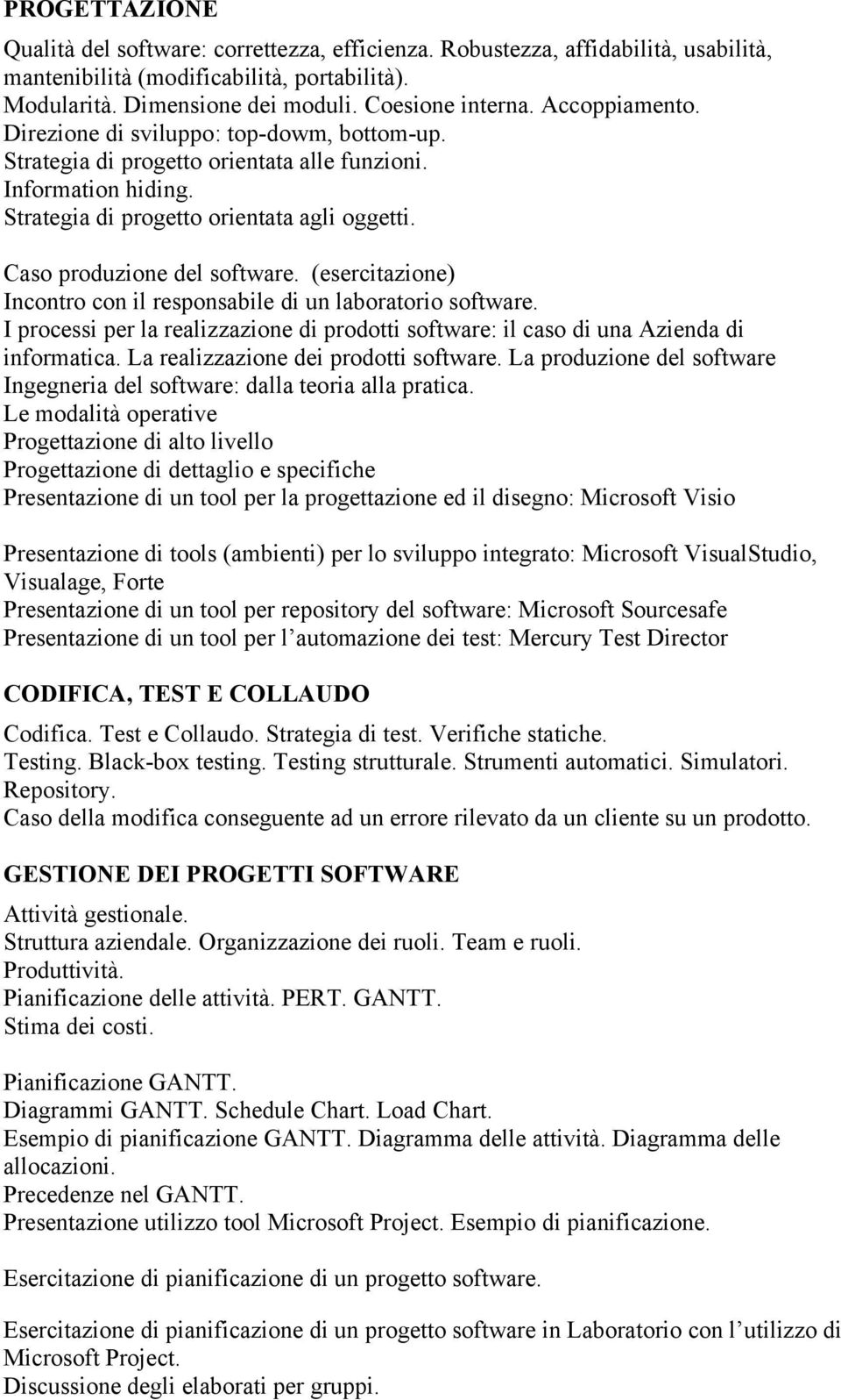 Caso produzione del software. (esercitazione) Incontro con il responsabile di un laboratorio software. I processi per la realizzazione di prodotti software: il caso di una Azienda di informatica.