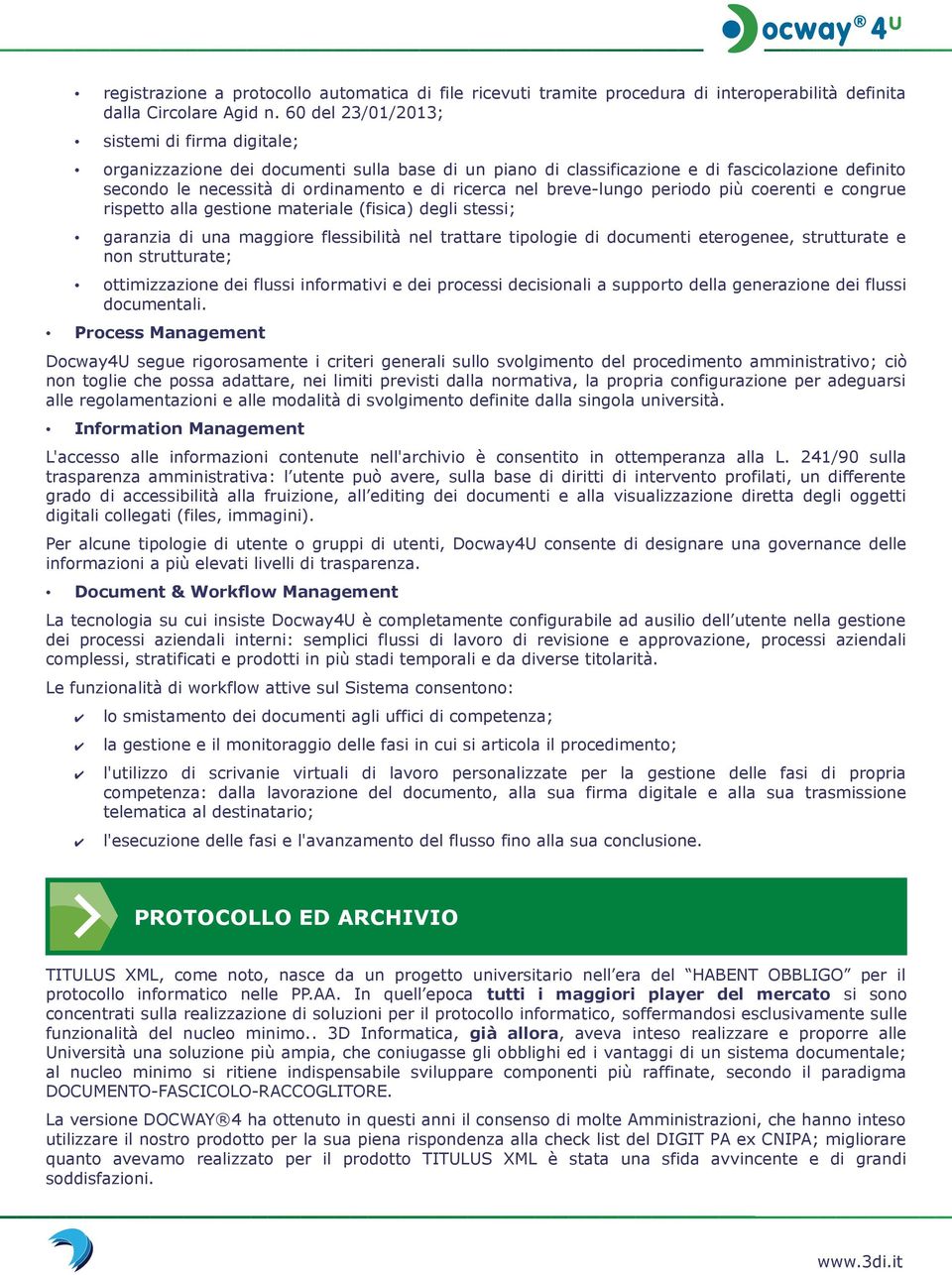 breve-lungo periodo più coerenti e congrue rispetto alla gestione materiale (fisica) degli stessi; garanzia di una maggiore flessibilità nel trattare tipologie di documenti eterogenee, strutturate e