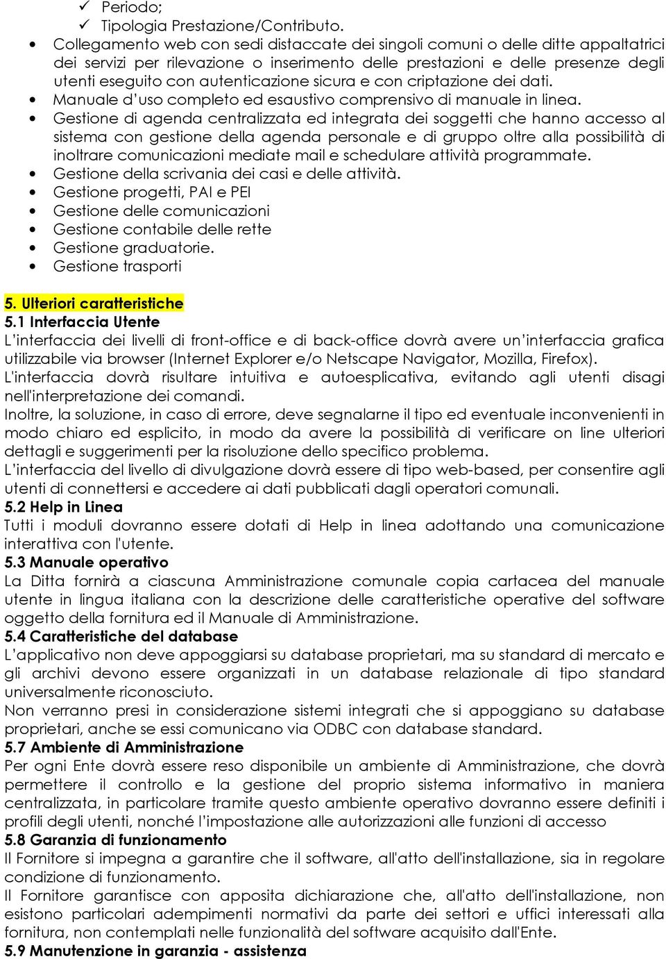 autenticazione sicura e con criptazione dei dati. Manuale d uso completo ed esaustivo comprensivo di manuale in linea.