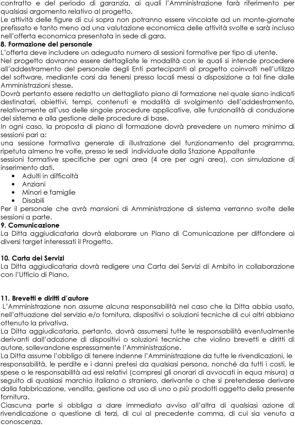 economica presentata in sede di gara. 8. Formazione del personale L offerta deve includere un adeguato numero di sessioni formative per tipo di utente.