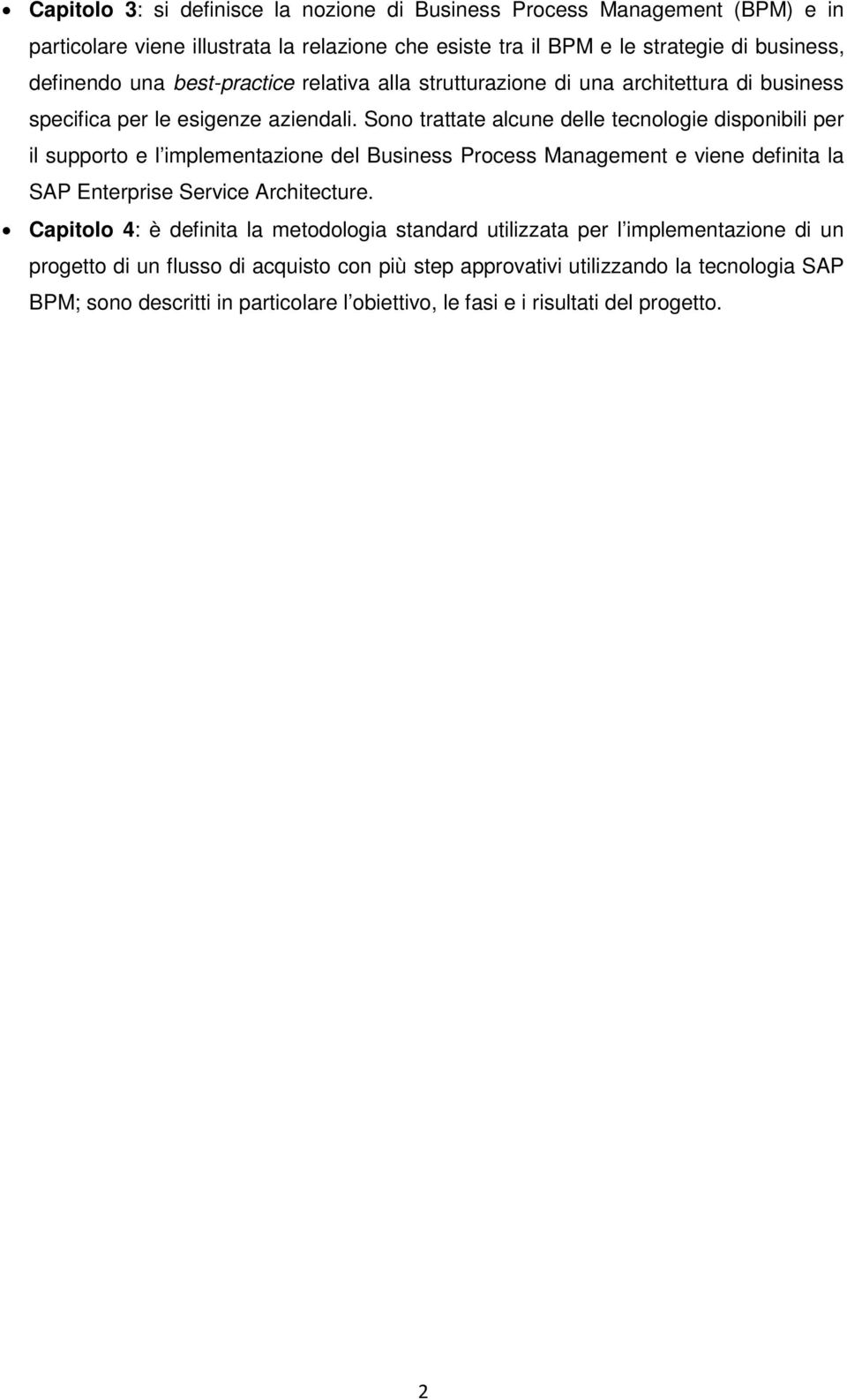 Sono trattate alcune delle tecnologie disponibili per il supporto e l implementazione del Business Process Management e viene definita la SAP Enterprise Service Architecture.