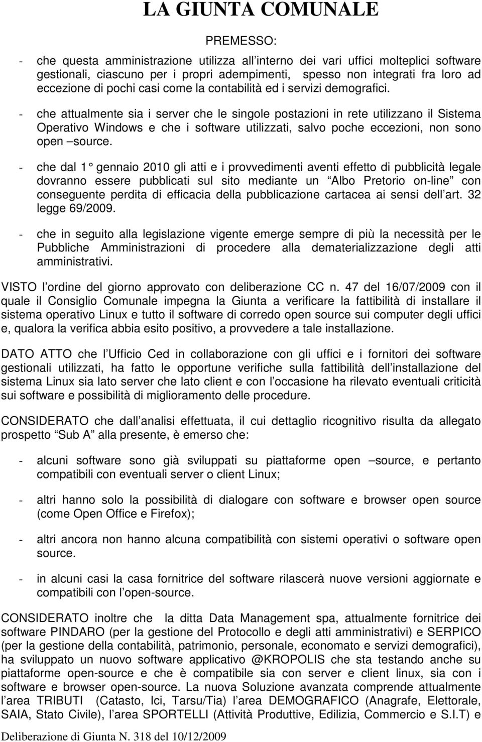 - che attualmente sia i server che le singole postazioni in rete utilizzano il Sistema Operativo Windows e che i software utilizzati, salvo poche eccezioni, non sono open source.