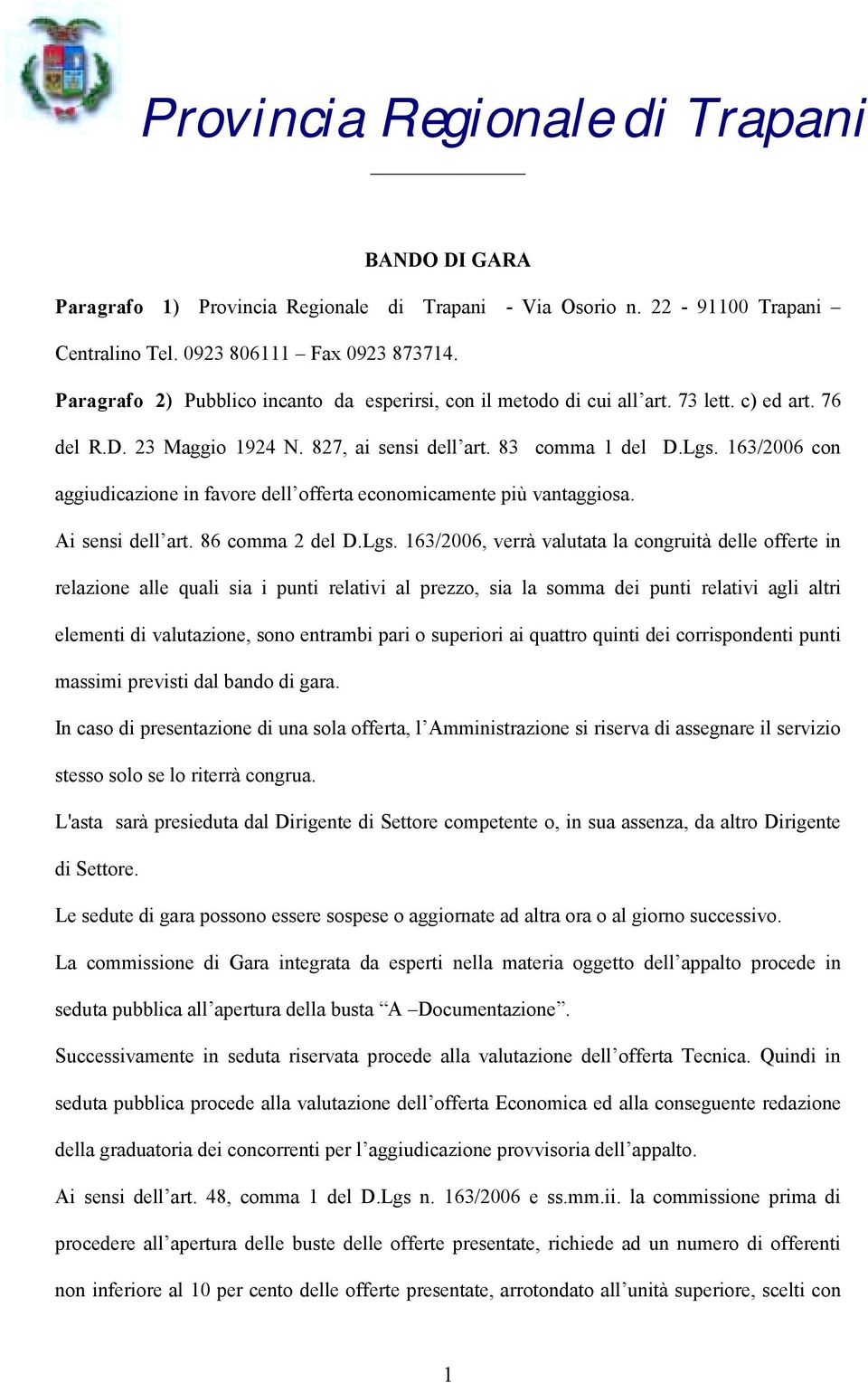 163/2006 con aggiudicazione in favore dell offerta economicamente più vantaggiosa. Ai sensi dell art. 86 comma 2 del D.Lgs.