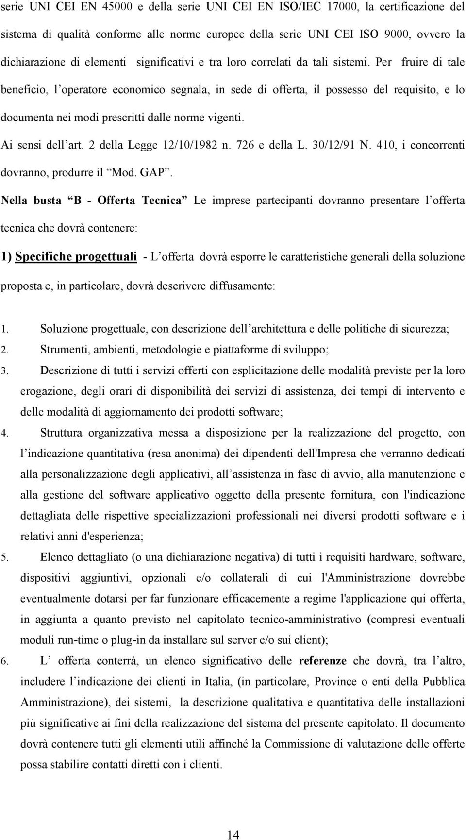 Per fruire di tale beneficio, l operatore economico segnala, in sede di offerta, il possesso del requisito, e lo documenta nei modi prescritti dalle norme vigenti. Ai sensi dell art.