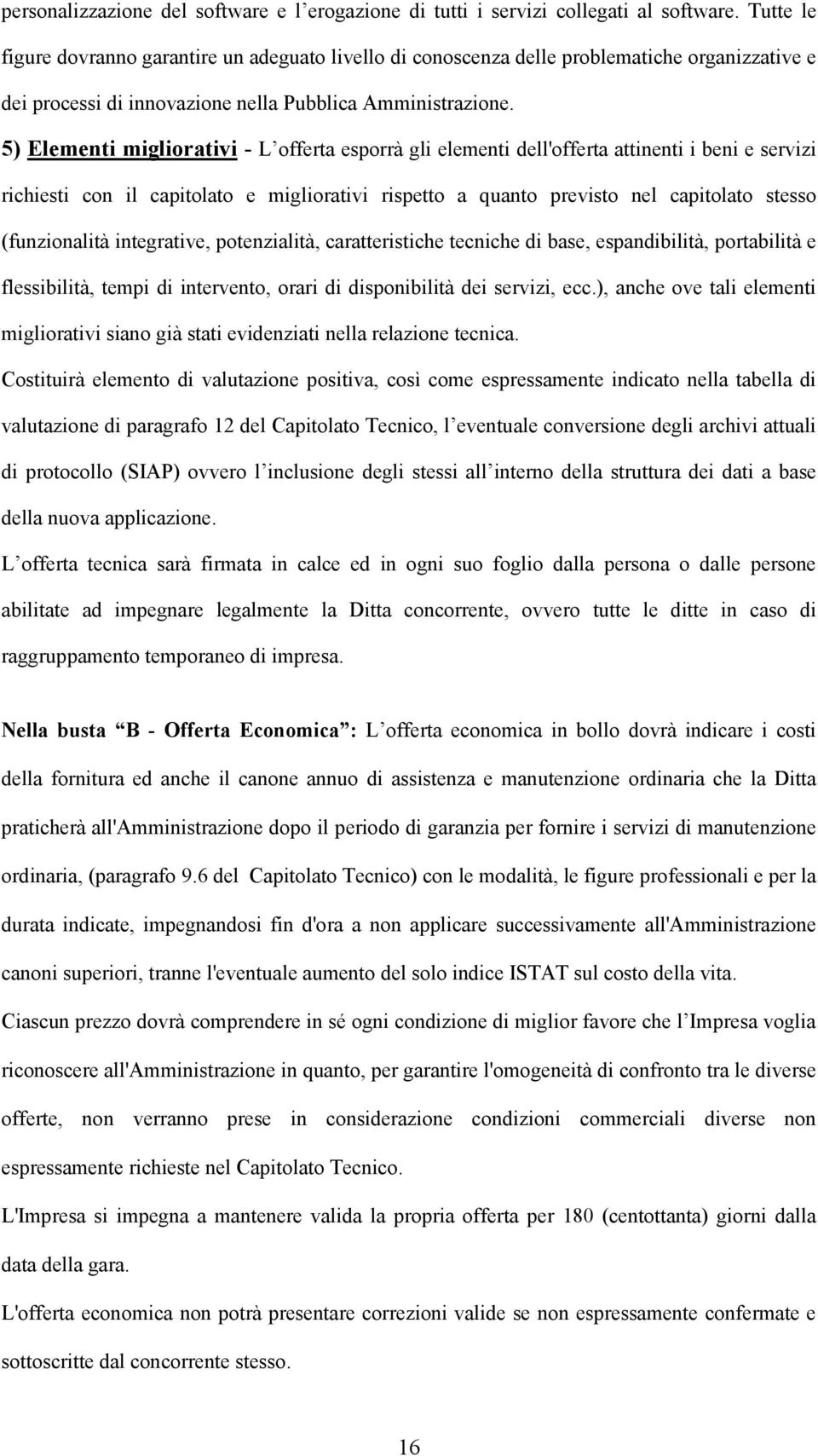 5) Elementi migliorativi - L offerta esporrà gli elementi dell'offerta attinenti i beni e servizi richiesti con il capitolato e migliorativi rispetto a quanto previsto nel capitolato stesso