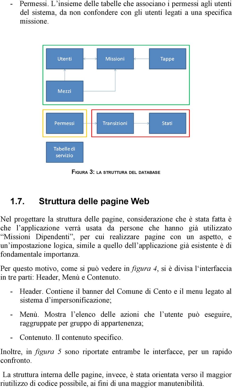 realizzare pagine con un aspetto, e un impostazione logica, simile a quello dell applicazione già esistente è di fondamentale importanza.