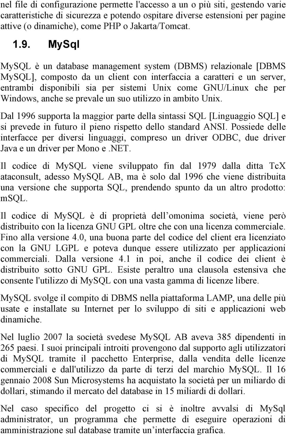 MySql MySQL è un database management system (DBMS) relazionale [DBMS MySQL], composto da un client con interfaccia a caratteri e un server, entrambi disponibili sia per sistemi Unix come GNU/Linux