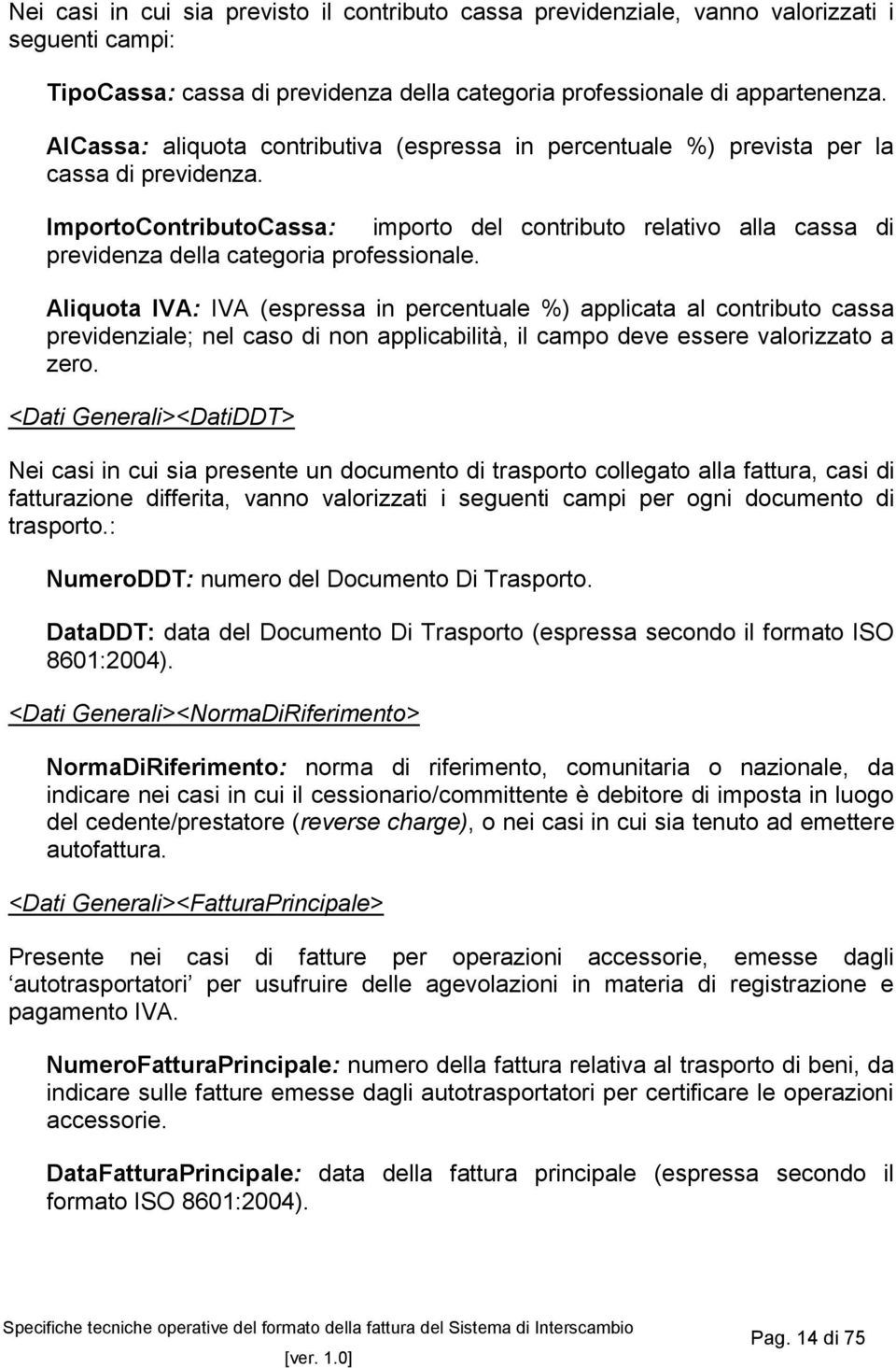 ImportoContributoCassa: importo del contributo relativo alla cassa di previdenza della categoria professionale.