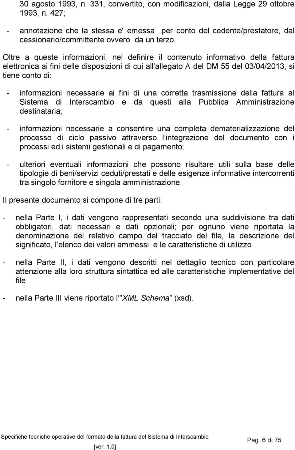 Oltre a queste informazioni, nel definire il contenuto informativo della fattura elettronica ai fini delle disposizioni di cui all allegato A del DM 55 del 03/04/2013, si tiene conto di: -