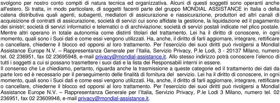 produttori ed altri canali di acquisizione di contratti di assicurazione, società di servizi cui sono affidate la gestione, la liquidazione ed il pagamento dei sinistri; società di servizi