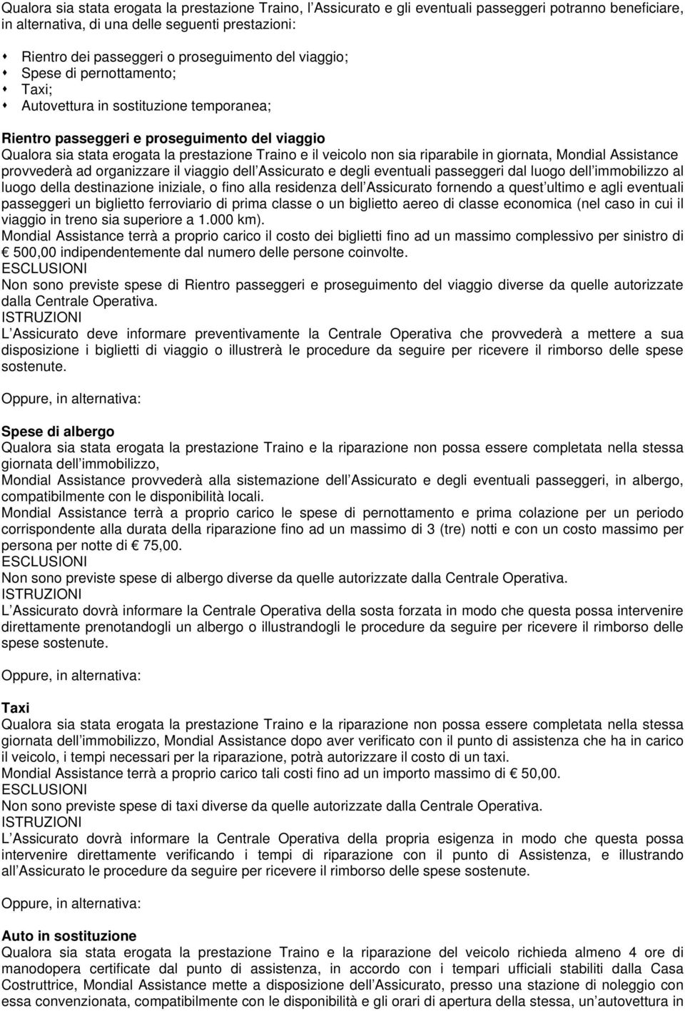 veicolo non sia riparabile in giornata, Mondial Assistance provvederà ad organizzare il viaggio dell Assicurato e degli eventuali passeggeri dal luogo dell immobilizzo al luogo della destinazione