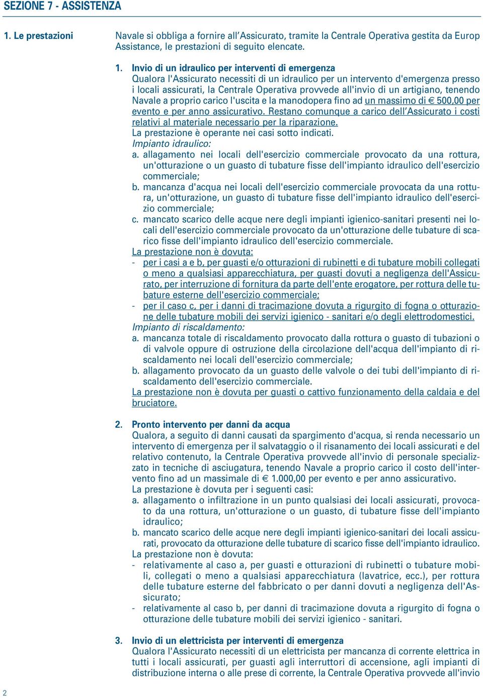 un artigiano, tenendo Navale a proprio carico l'uscita e la manodopera fino ad un massimo di 500,00 per evento e per anno assicurativo.