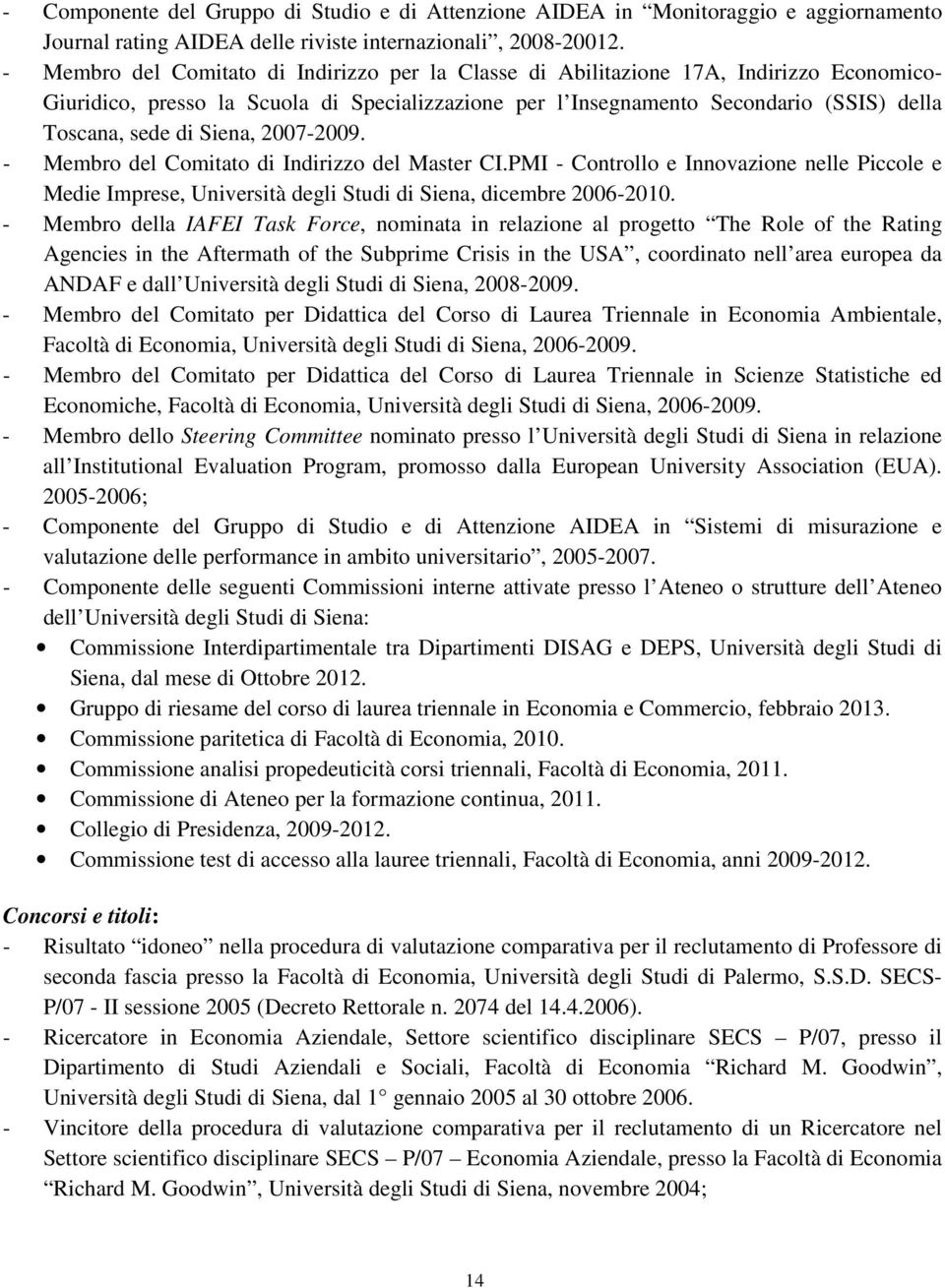 Siena, 2007-2009. - Membro del Comitato di Indirizzo del Master CI.PMI - Controllo e Innovazione nelle Piccole e Medie Imprese, Università degli Studi di Siena, dicembre 2006-2010.