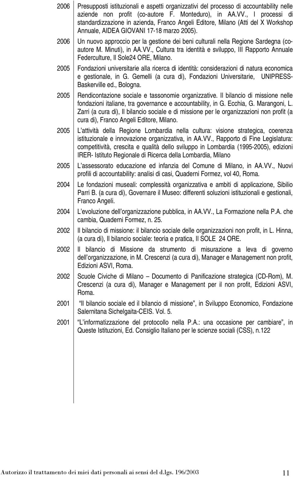 2006 Un nuovo approccio per la gestione dei beni culturali nella Regione Sardegna (coautore M. Minuti), in AA.VV.