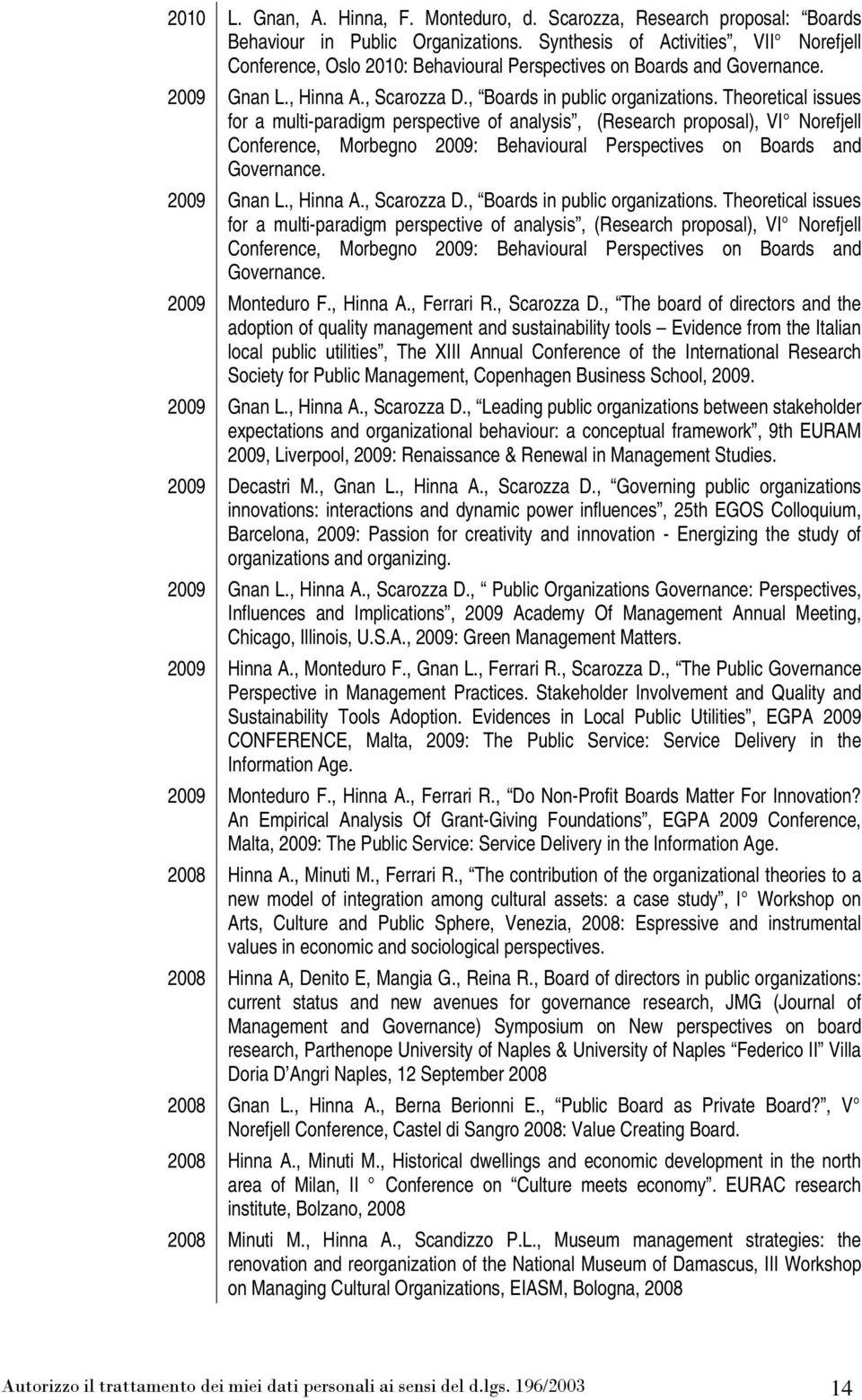 Theoretical issues for a multi-paradigm perspective of analysis, (Research proposal), VI Norefjell Conference, Morbegno 2009: Behavioural Perspectives on Boards and Governance. 2009 Gnan L., Hinna A.