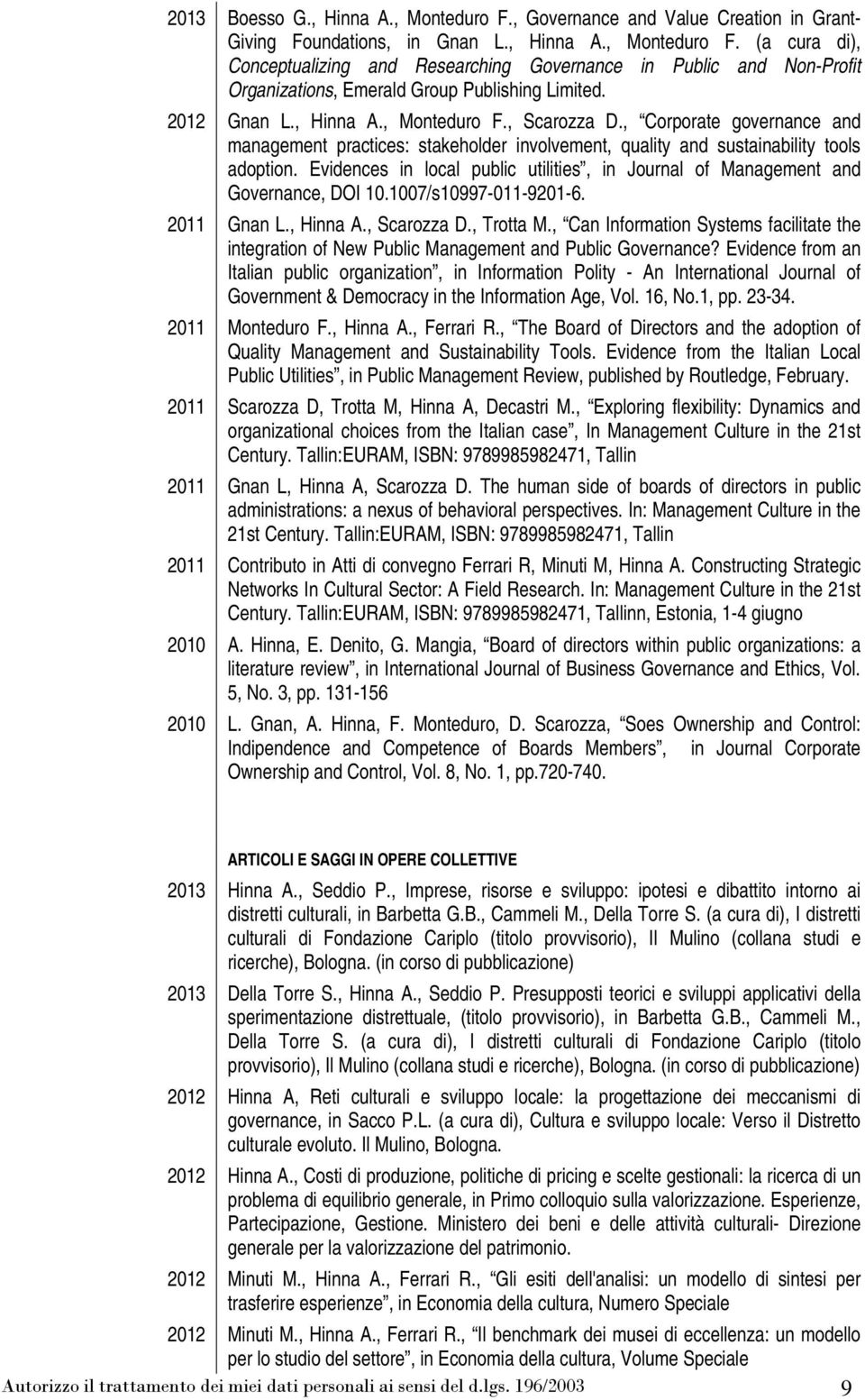 Evidences in local public utilities, in Journal of Management and Governance, DOI 10.1007/s10997-011-9201-6. 2011 Gnan L., Hinna A., Scarozza D., Trotta M.