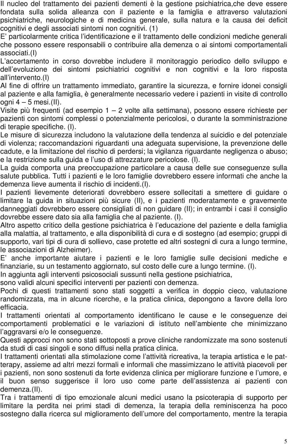 (1) E particolarmente critica l identificazione e il trattamento delle condizioni mediche generali che possono essere responsabili o contribuire alla demenza o ai sintomi comportamentali associati.