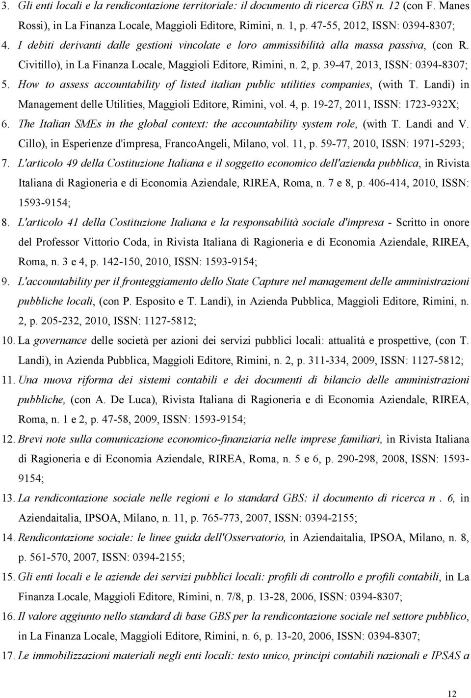 How to assess accountability of listed italian public utilities companies, (with T. Landi) in Management delle Utilities, Maggioli Editore, Rimini, vol. 4, p. 19-27, 2011, ISSN: 1723-932X; 6.