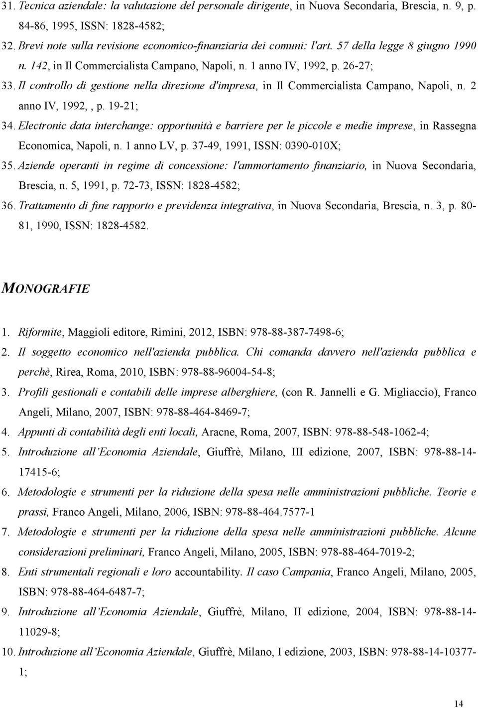 Il controllo di gestione nella direzione d'impresa, in Il Commercialista Campano, Napoli, n. 2 anno IV, 1992,, p. 19-21; 34.
