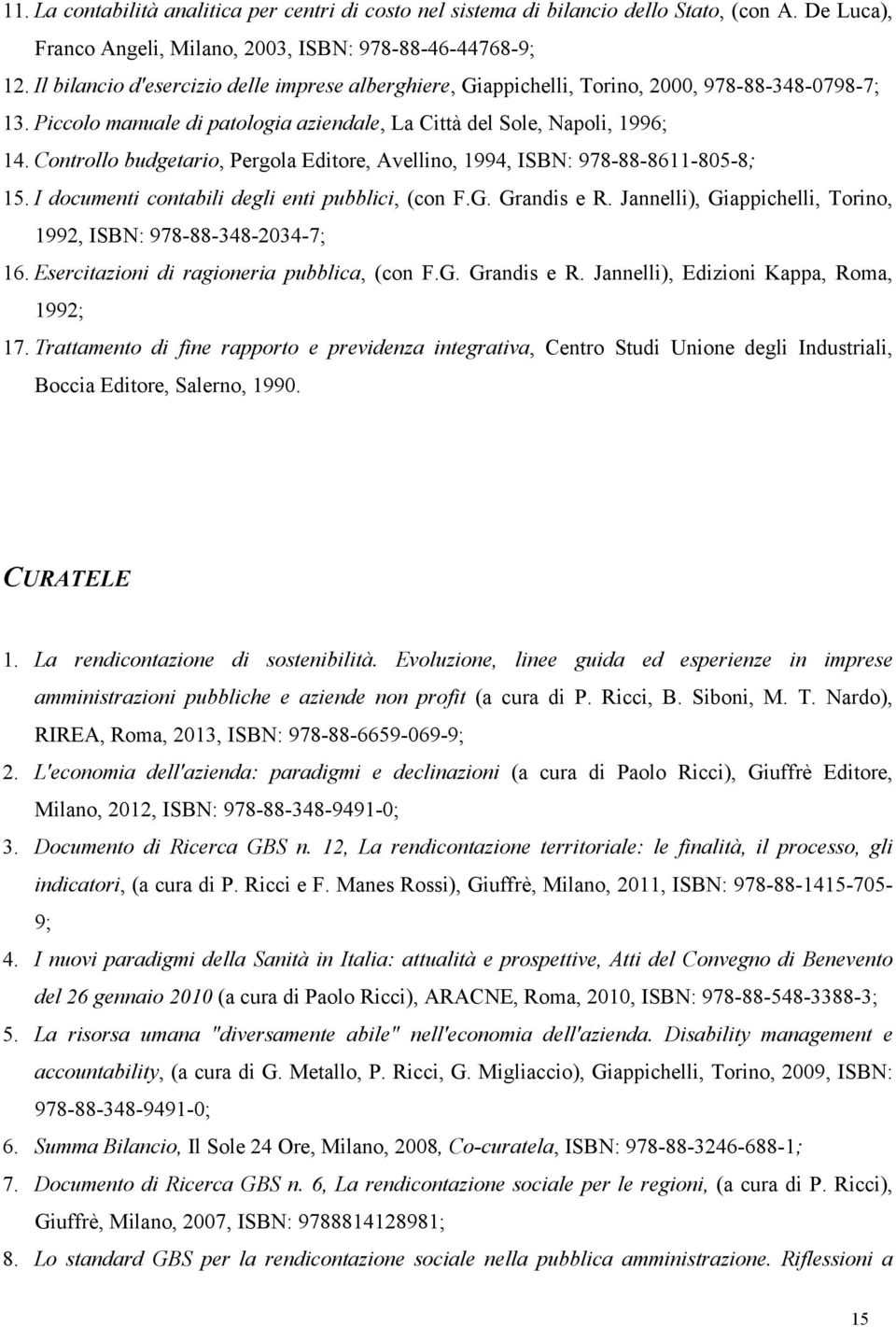 Controllo budgetario, Pergola Editore, Avellino, 1994, ISBN: 978-88-8611-805-8; 15. I documenti contabili degli enti pubblici, (con F.G. Grandis e R.