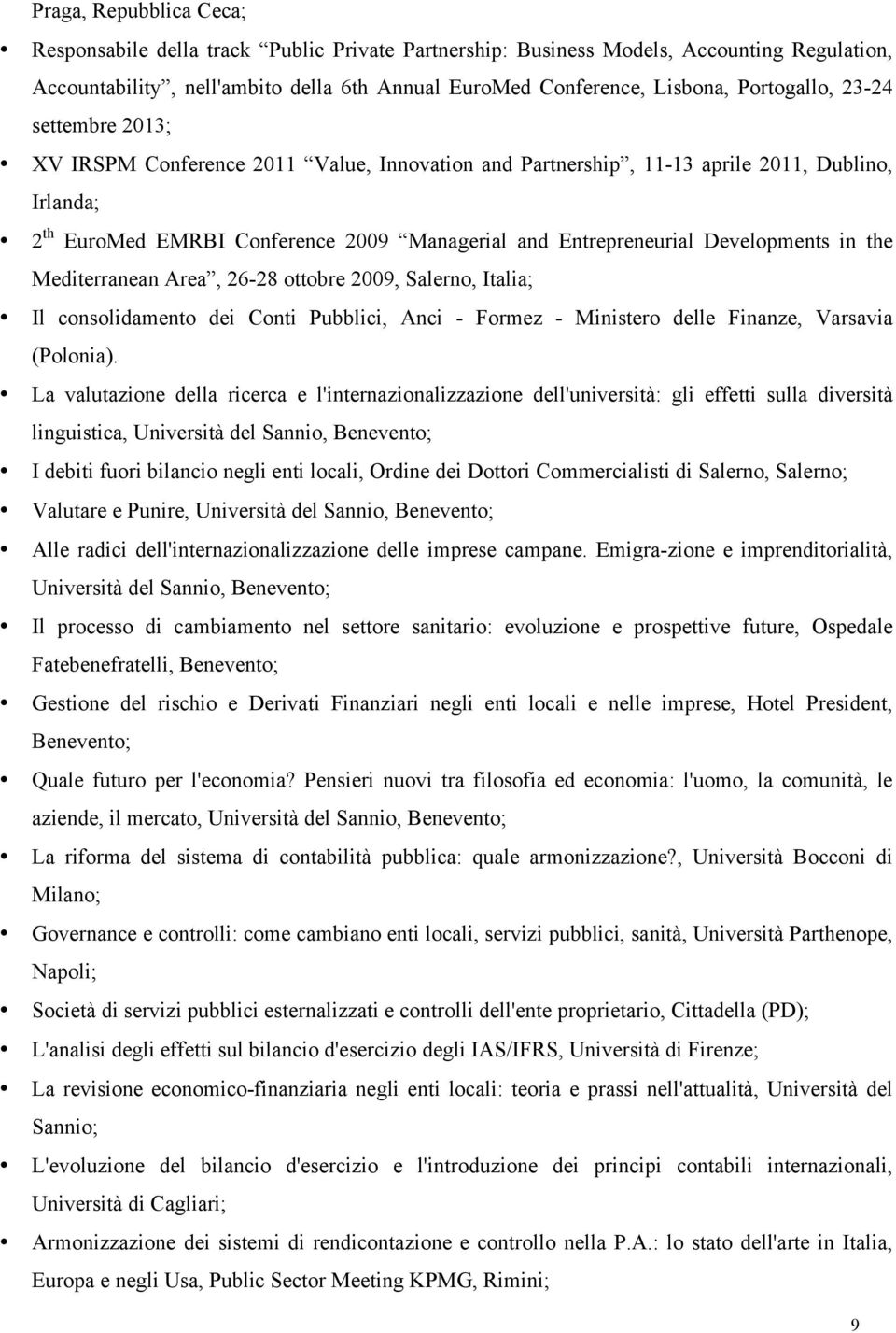 Developments in the Mediterranean Area, 26-28 ottobre 2009, Salerno, Italia; Il consolidamento dei Conti Pubblici, Anci - Formez - Ministero delle Finanze, Varsavia (Polonia).