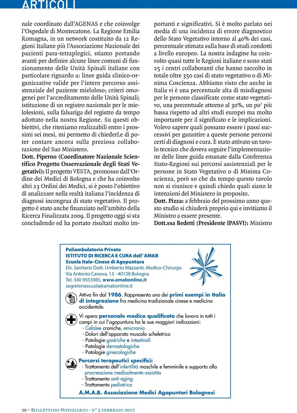 funzionamento delle Unità Spinali italiane con particolare riguardo a: linee guida clinico-organizzative valide per l intero percorso assistenziale del paziente mieloleso; criteri omogenei per l