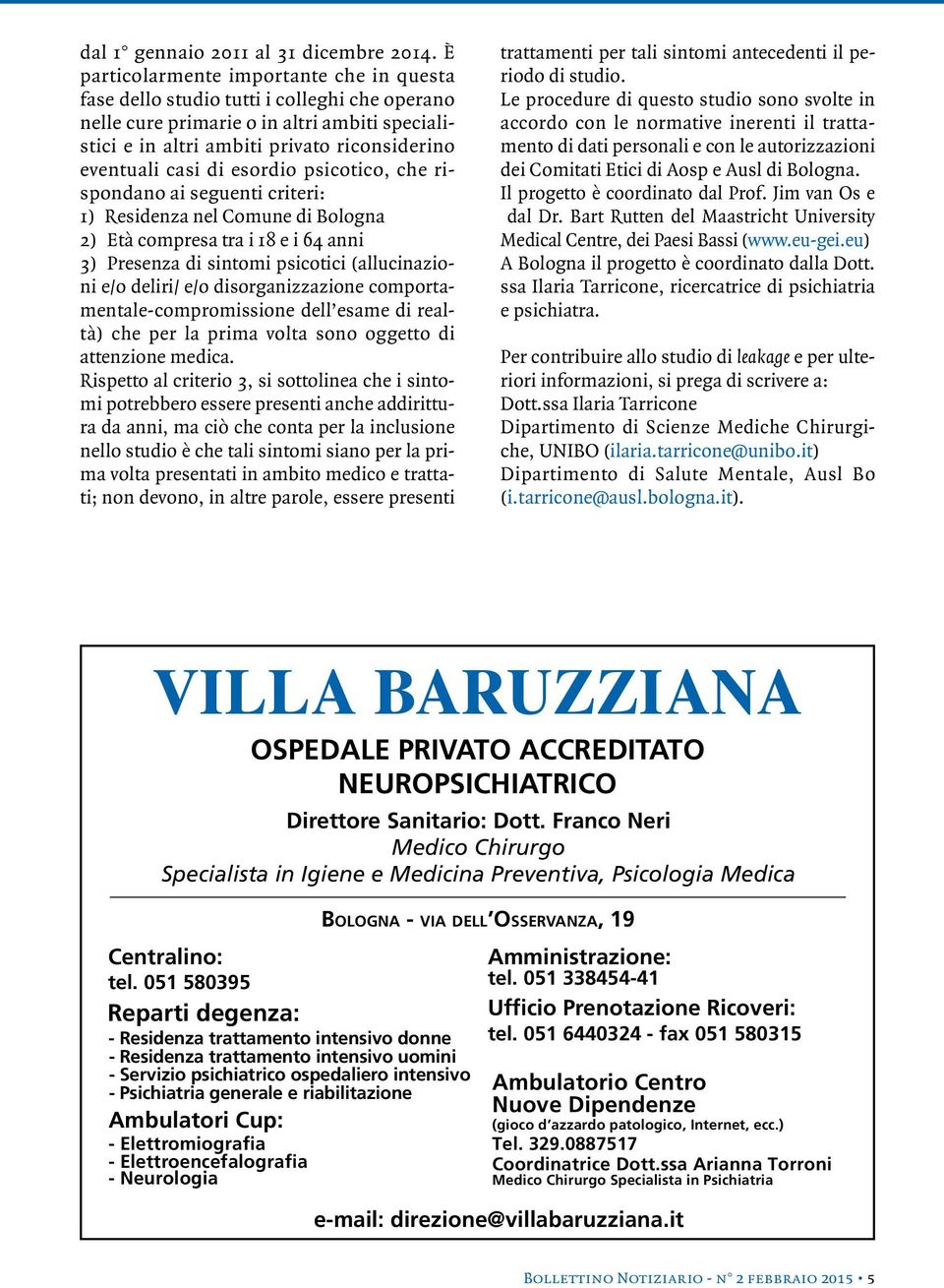 esordio psicotico, che rispondano ai seguenti criteri: 1) Residenza nel Comune di Bologna 2) Età compresa tra i 18 e i 64 anni 3) Presenza di sintomi psicotici (allucinazioni e/o deliri/ e/o