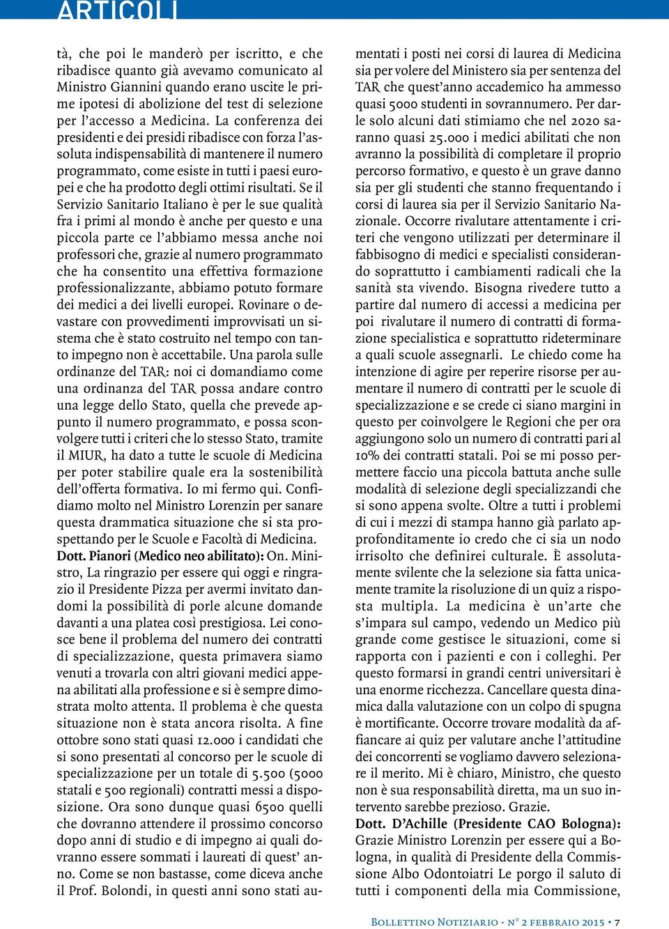 La conferenza dei presidenti e dei presidi ribadisce con forza l assoluta indispensabilità di mantenere il numero programmato, come esiste in tutti i paesi europei e che ha prodotto degli ottimi