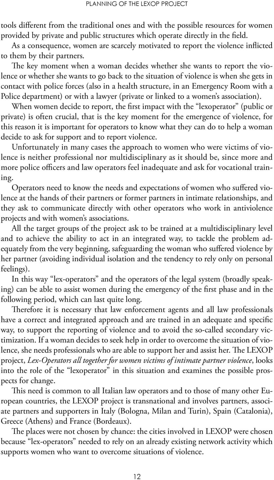 The key moment when a woman decides whether she wants to report the violence or whether she wants to go back to the situation of violence is when she gets in contact with police forces (also in a