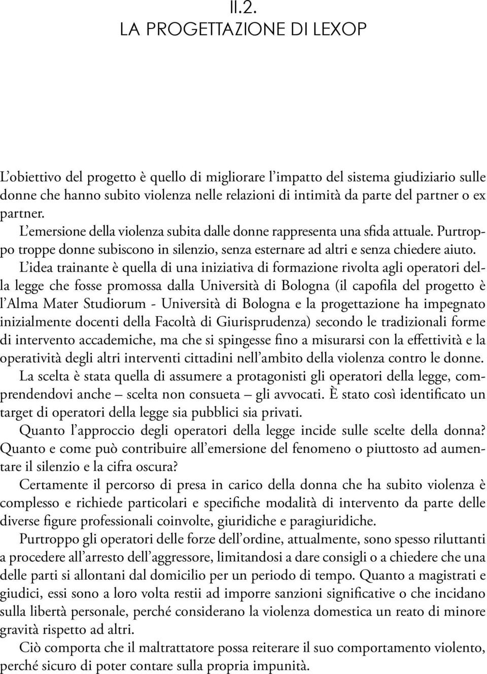 L idea trainante è quella di una iniziativa di formazione rivolta agli operatori della legge che fosse promossa dalla Università di Bologna (il capofila del progetto è l Alma Mater Studiorum -