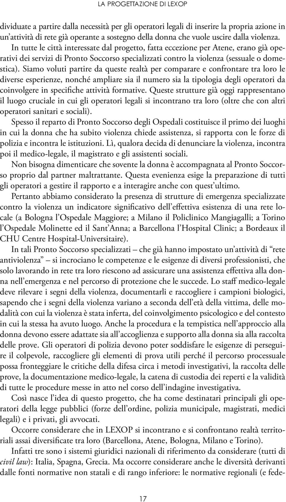 Siamo voluti partire da queste realtà per comparare e confrontare tra loro le diverse esperienze, nonché ampliare sia il numero sia la tipologia degli operatori da coinvolgere in specifiche attività