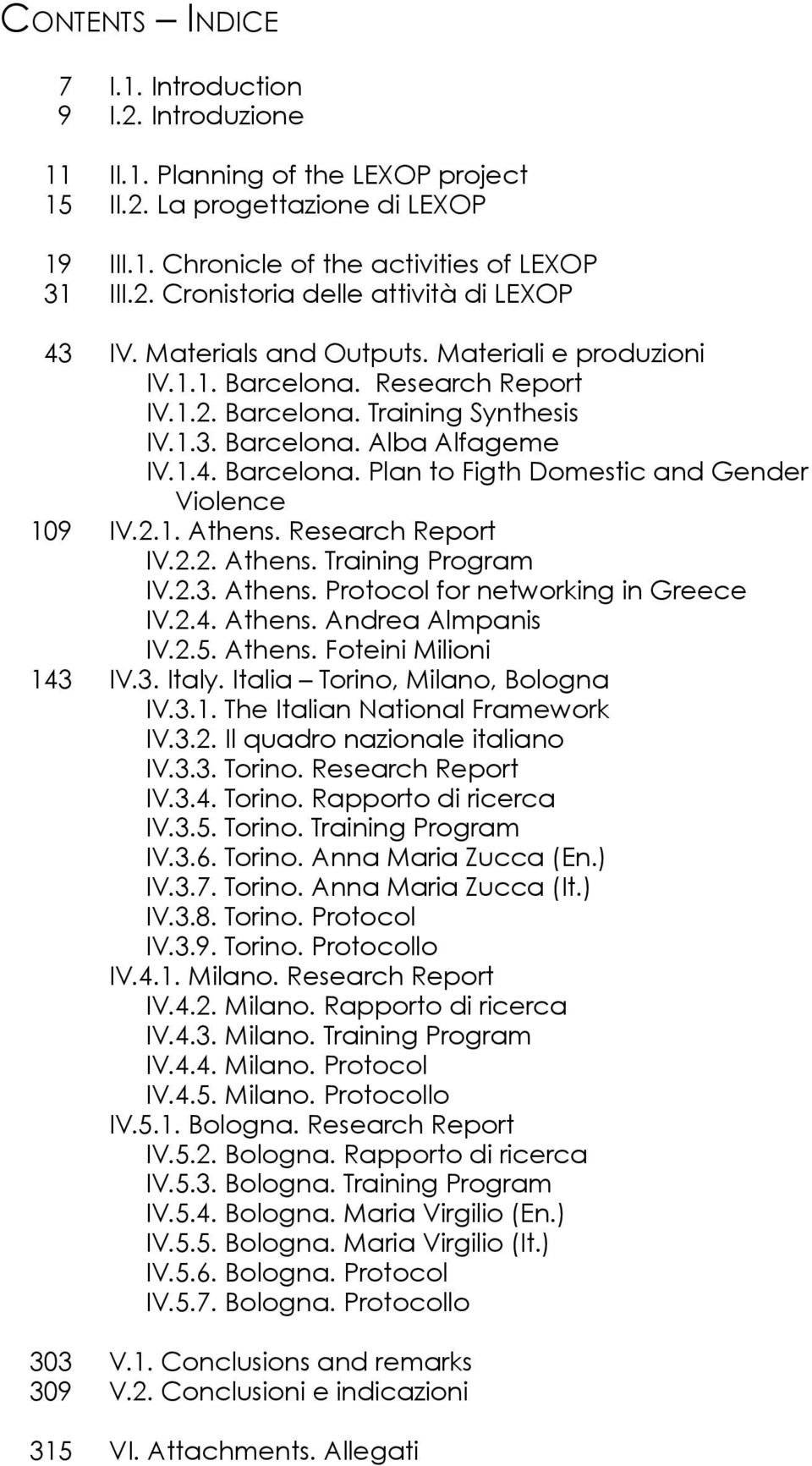 2.1. Athens. Research Report iv.2.2. Athens. Training Program iv.2.3. Athens. Protocol for networking in Greece iv.2.4. Athens. Andrea Almpanis IV.2.5. Athens. Foteini Milioni 143 IV.3. Italy.