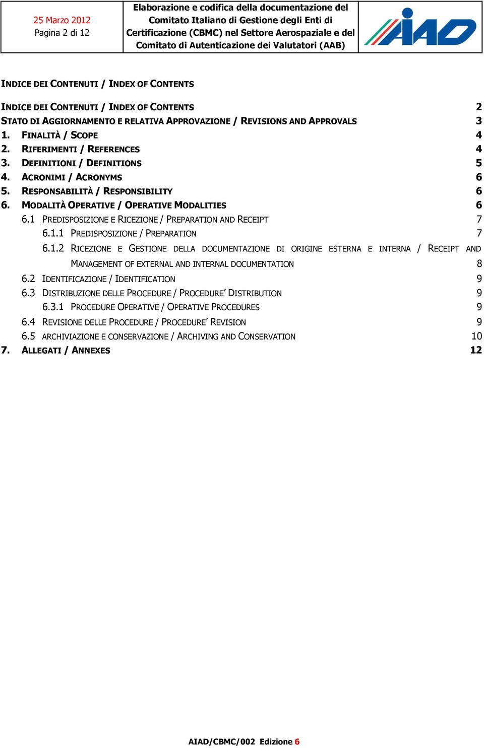 1 PREDISPOSIZIONE E RICEZIONE / PREPARATION AND RECEIPT 7 6.1.1 PREDISPOSIZIONE / PREPARATION 7 6.1.2 RICEZIONE E GESTIONE DELLA DOCUMENTAZIONE DI ORIGINE ESTERNA E INTERNA / RECEIPT AND MANAGEMENT OF EXTERNAL AND INTERNAL DOCUMENTATION 8 6.