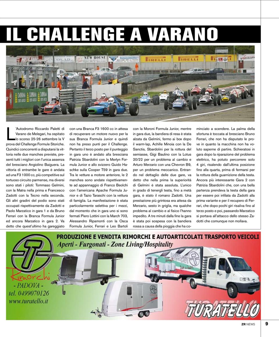 La vittoria di entrambe le gare è andata ad una F3 1000 cc, più competitive sul tortuoso circuito parmense, ma diversi sono stati i piloti: Tommaso Gelmini, con la Matra nella prima e Francesco