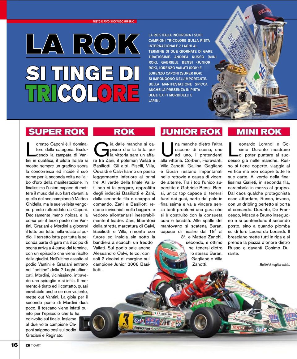 bella manifestazione spicca anche la presenza in pista degli ex F1 Morbidelli e Larini. SUPER ROK ROK JUNIOR ROK MINI ROK Lorenzo Caponi è il dominatore della categoria.