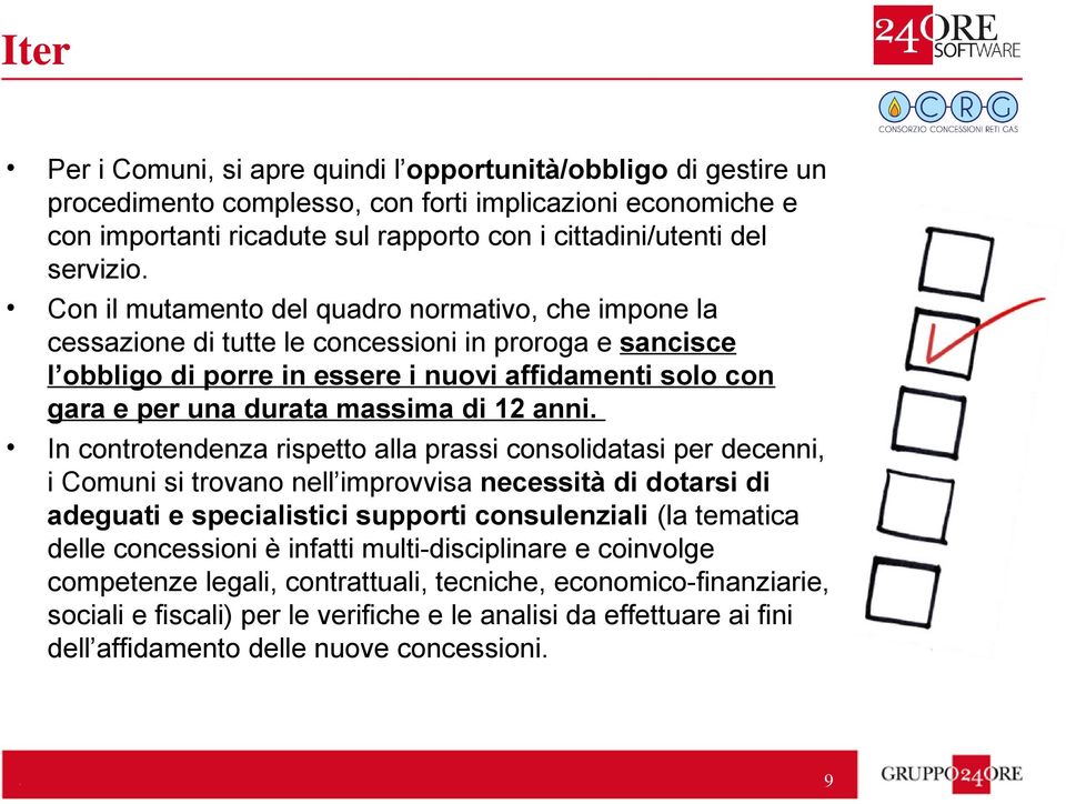 Con il mutamento del quadro normativo, che impone la cessazione di tutte le concessioni in proroga e sancisce l obbligo di porre in essere i nuovi affidamenti solo con gara e per una durata massima