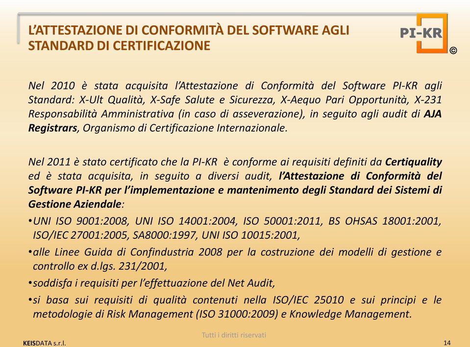 Nel 2011 è stato certificato che la PI-KR è conforme ai requisiti definiti da Certiquality ed è stata acquisita, in seguito a diversi audit, l Attestazione di Conformità del Software PI-KR per l