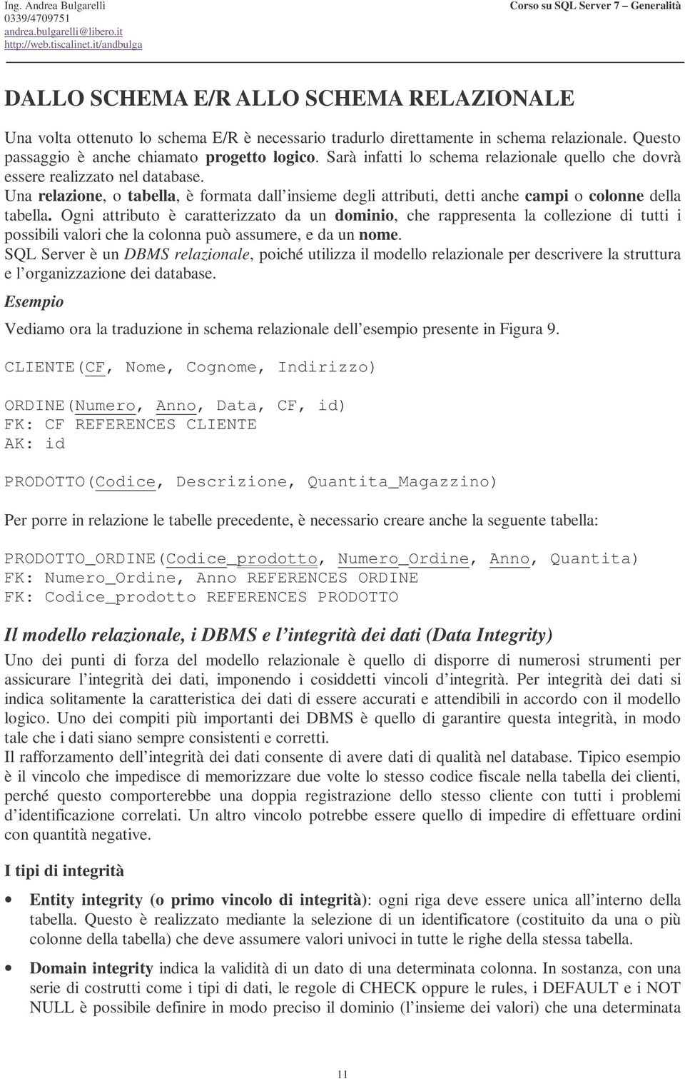 Ogni attributo è caratterizzato da un dominio, che rappresenta la collezione di tutti i possibili valori che la colonna può assumere, e da un nome.