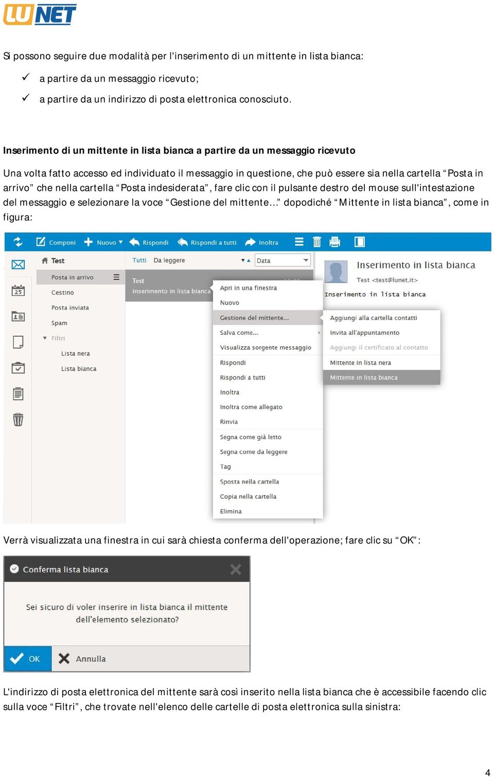 nella cartella Posta indesiderata, fare clic con il pulsante destro del mouse sull'intestazione del messaggio e selezionare la voce Gestione del mittente dopodiché Mittente in lista bianca, come in