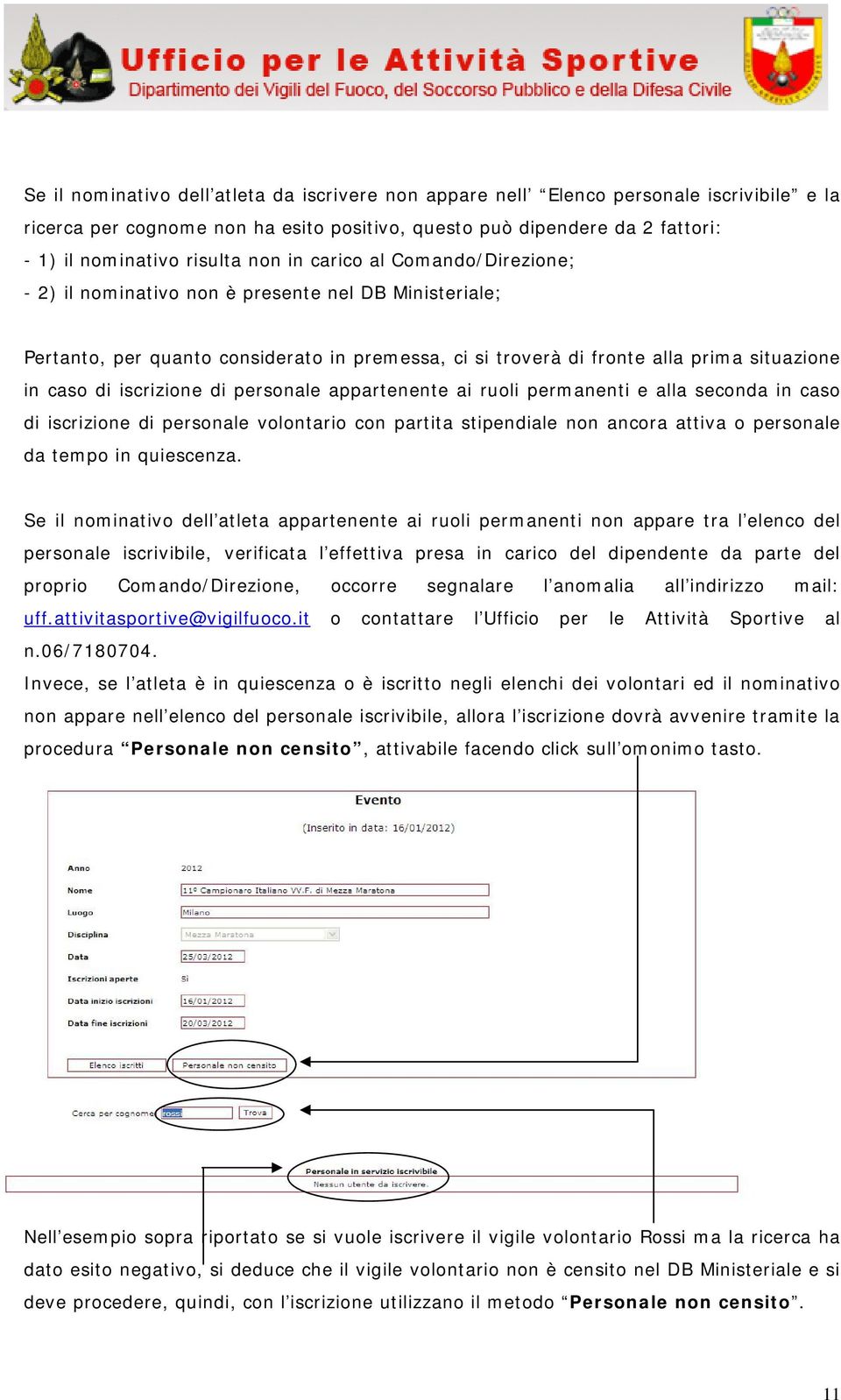 iscrizione di personale appartenente ai ruoli permanenti e alla seconda in caso di iscrizione di personale volontario con partita stipendiale non ancora attiva o personale da tempo in quiescenza.