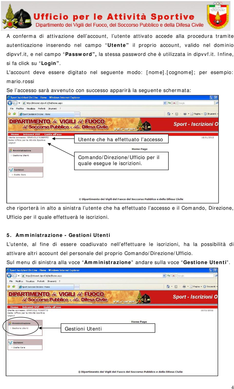 rossi Se l accesso sarà avvenuto con successo apparirà la seguente schermata: Utente che ha effettuato l accesso Comando/Direzione/Ufficio per il quale esegue le iscrizioni.