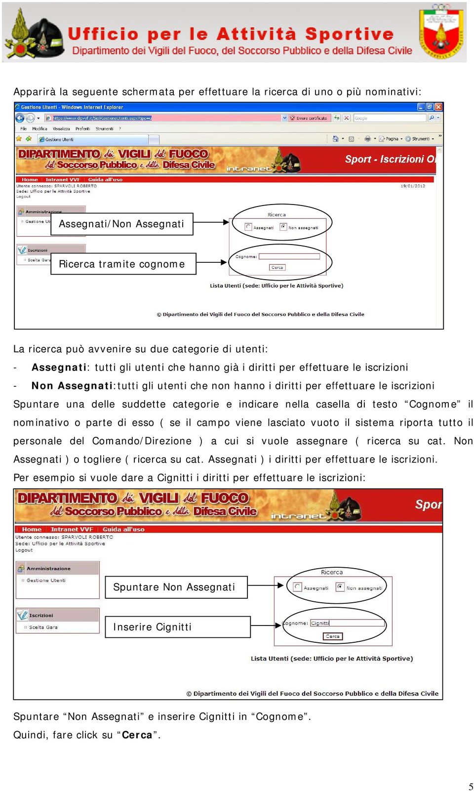 indicare nella casella di testo Cognome il nominativo o parte di esso ( se il campo viene lasciato vuoto il sistema riporta tutto il personale del Comando/Direzione ) a cui si vuole assegnare (