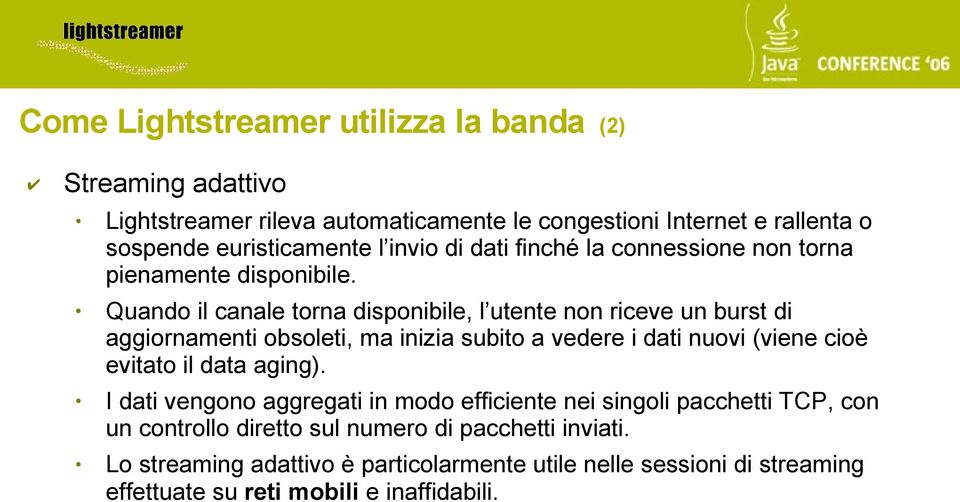 Quando il canale torna disponibile, l utente non riceve un burst di aggiornamenti obsoleti, ma inizia subito a vedere i dati nuovi (viene cioè evitato il data